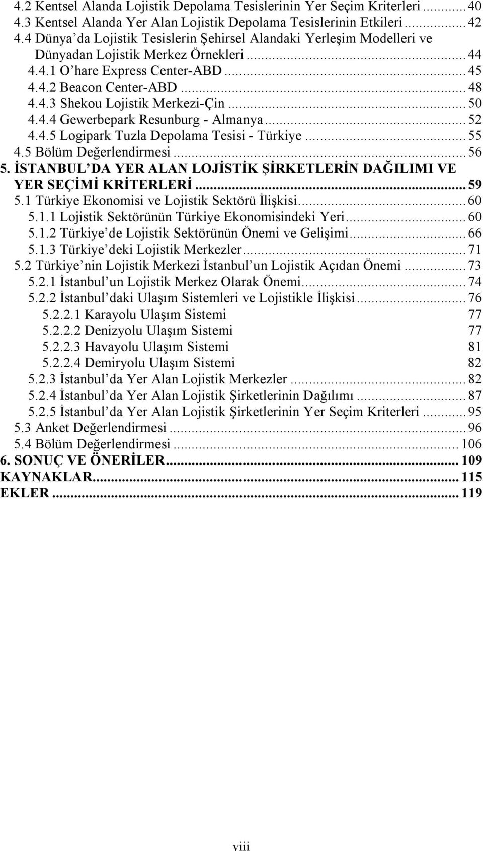 .. 50 4.4.4 Gewerbepark Resunburg - Almanya... 52 4.4.5 Logipark Tuzla Depolama Tesisi - Türkiye... 55 4.5 Bölüm Değerlendirmesi... 56 5.