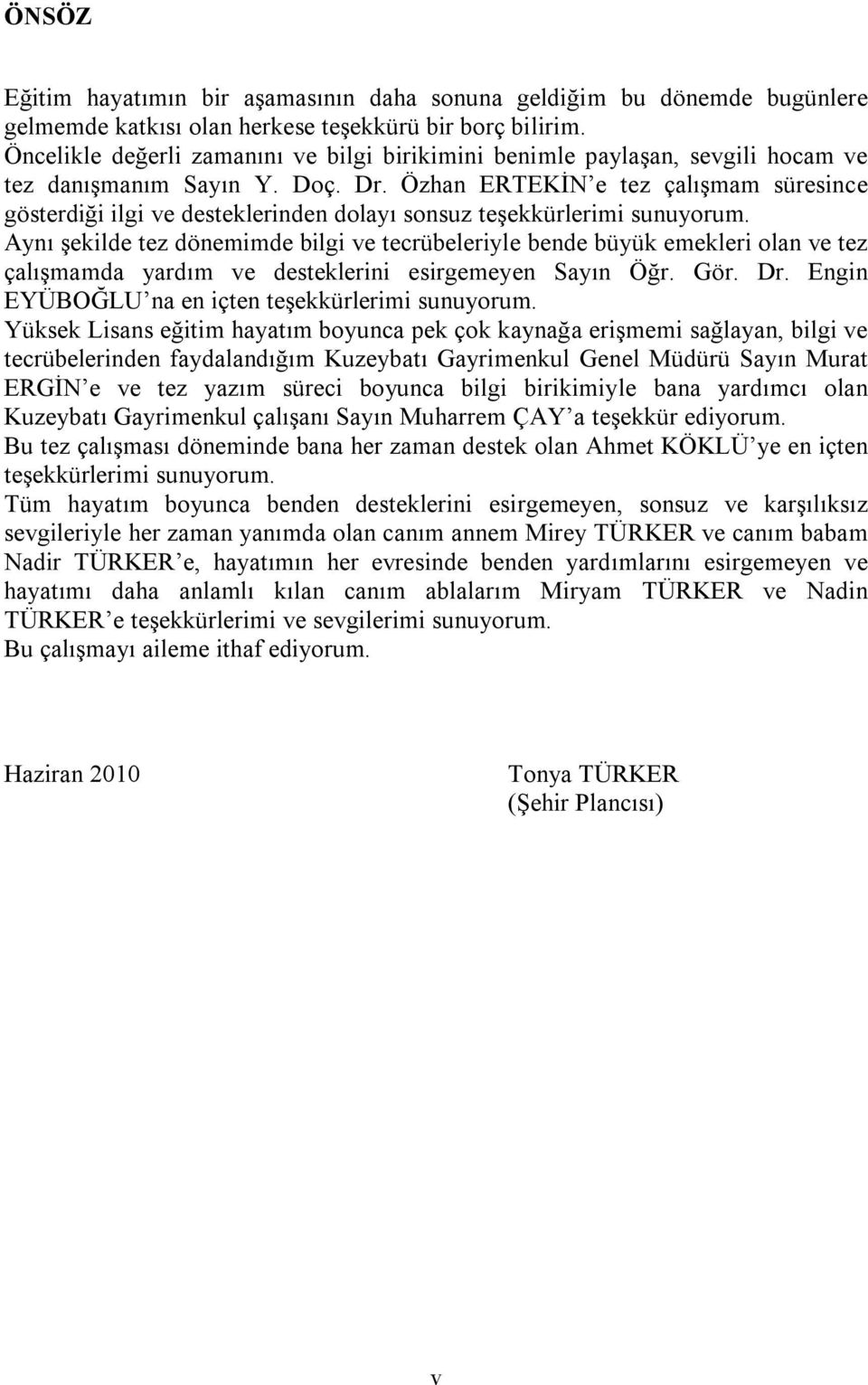 Özhan ERTEKİN e tez çalışmam süresince gösterdiği ilgi ve desteklerinden dolayı sonsuz teşekkürlerimi sunuyorum.