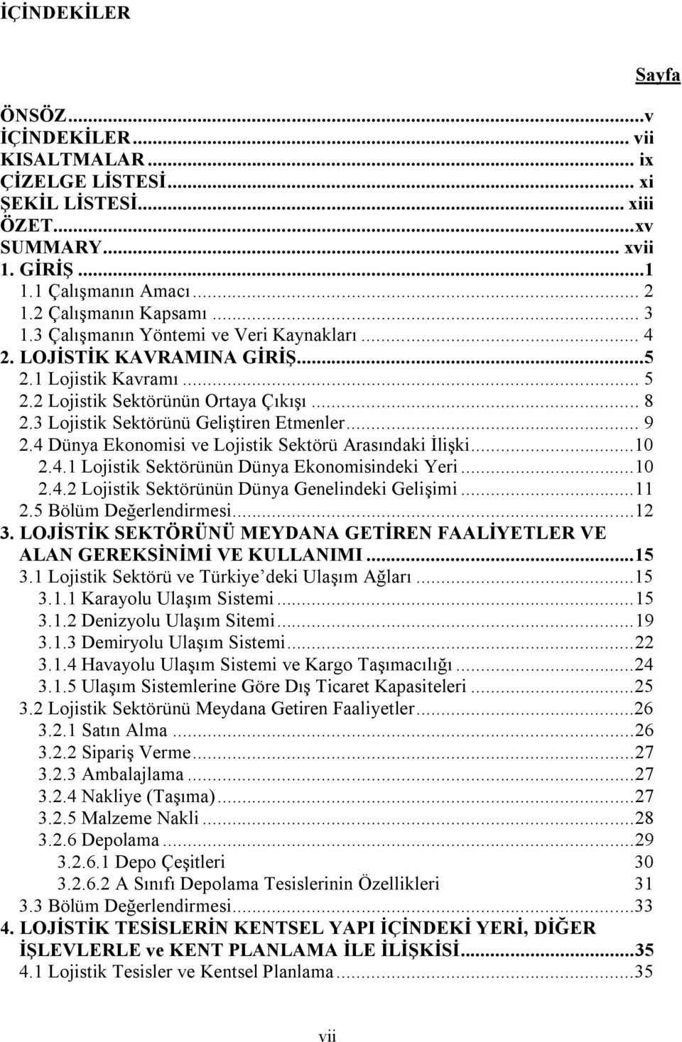 4 Dünya Ekonomisi ve Lojistik Sektörü Arasındaki İlişki...10 2.4.1 Lojistik Sektörünün Dünya Ekonomisindeki Yeri... 10 2.4.2 Lojistik Sektörünün Dünya Genelindeki Gelişimi... 11 2.