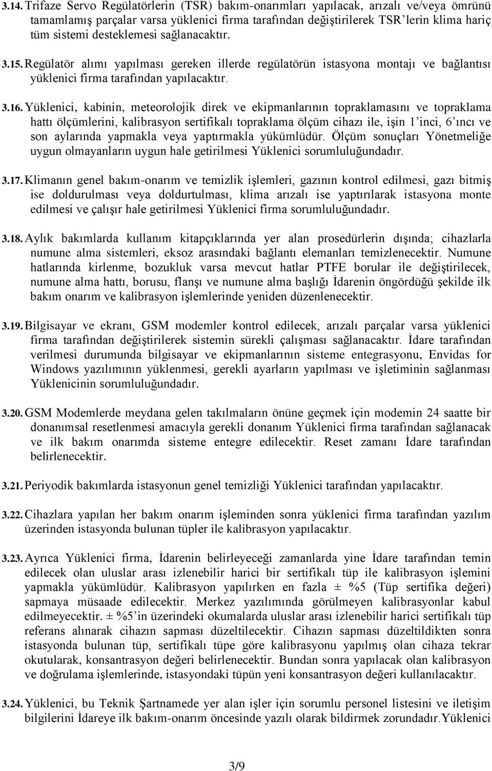 Yüklenici, kabinin, meteorolojik direk ve ekipmanlarının topraklamasını ve topraklama hattı ölçümlerini, kalibrasyon sertifikalı topraklama ölçüm cihazı ile, işin 1 inci, 6 ıncı ve son aylarında