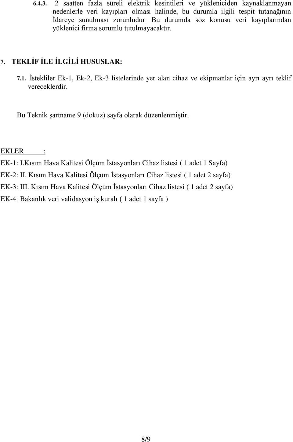 İstekliler Ek-1, Ek-2, Ek-3 listelerinde yer alan cihaz ve ekipmanlar için ayrı ayrı teklif vereceklerdir. Bu Teknik şartname 9 (dokuz) sayfa olarak düzenlenmiştir. EKLER : EK-1: I.