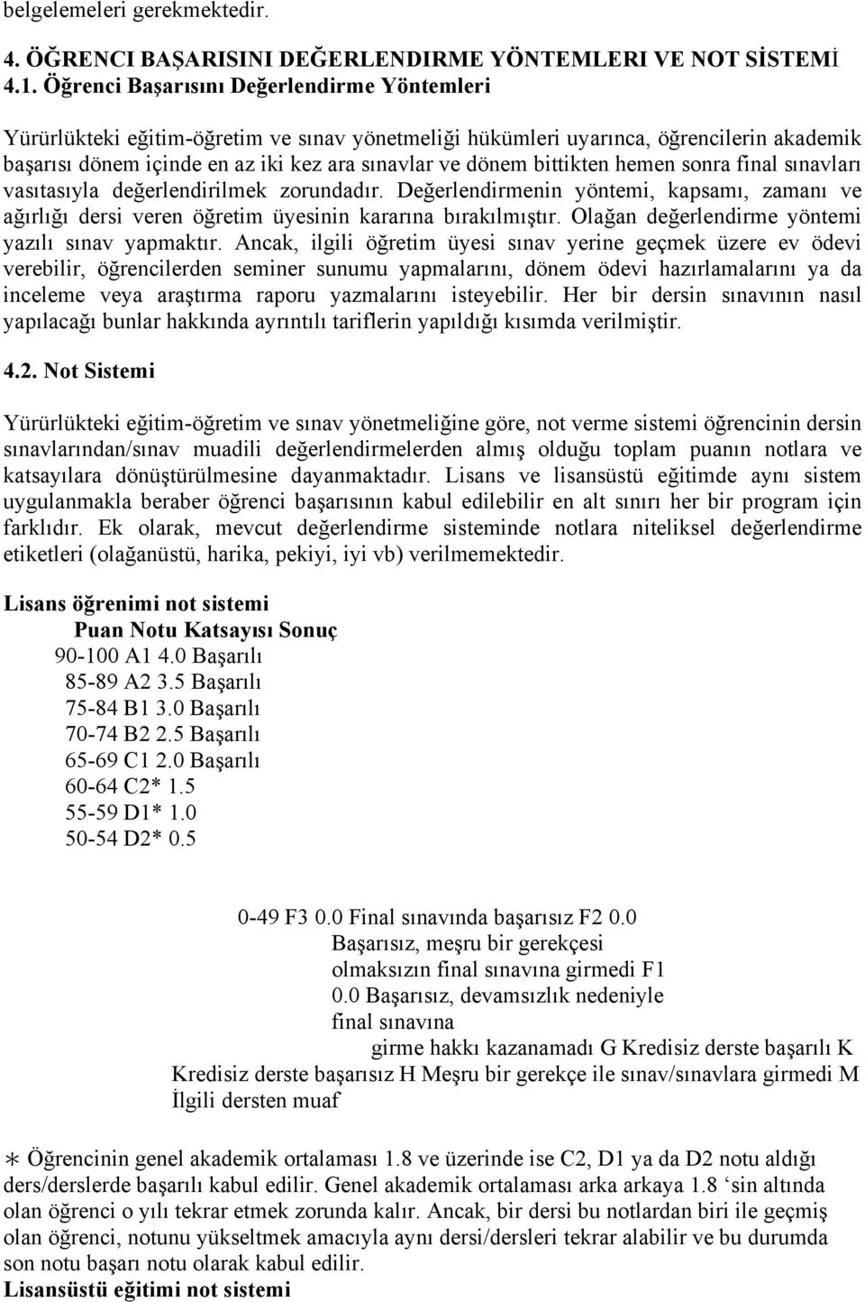 bittikten hemen sonra final sınavları vasıtasıyla değerlendirilmek zorundadır. Değerlendirmenin yöntemi, kapsamı, zamanı ve ağırlığı dersi veren öğretim üyesinin kararına bırakılmıştır.