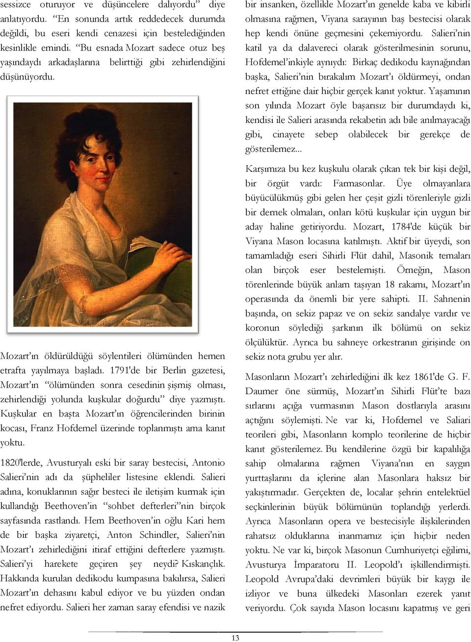 1791 de bir Berlin gazetesi, Mozart ın ölümünden sonra cesedinin şişmiş olması, zehirlendiği yolunda kuşkular doğurdu diye yazmıştı.