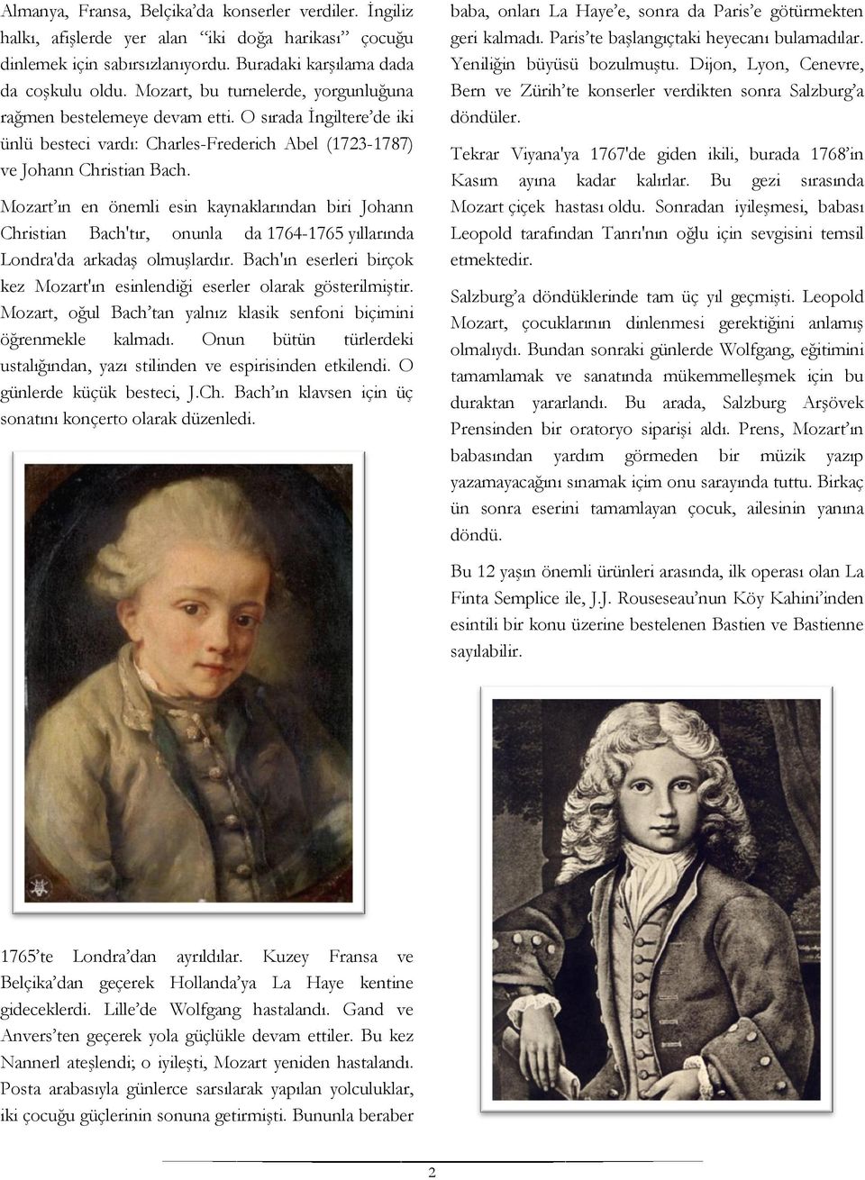 Mozart ın en önemli esin kaynaklarından biri Johann Christian Bach'tır, onunla da 1764-1765 yıllarında Londra'da arkadaş olmuşlardır.
