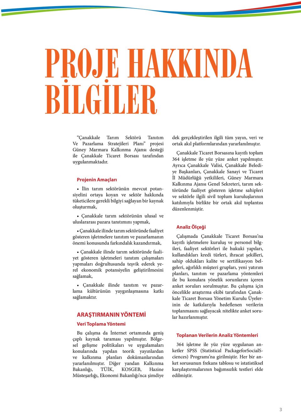 uluslararası pazara tanıtımını yapmak, Çanakkale ilinde tarım sektöründe faaliyet gösteren işletmelere tanıtım ve pazarlamanın önemi konusunda farkındalık kazandırmak, Çanakkale ilinde tarım