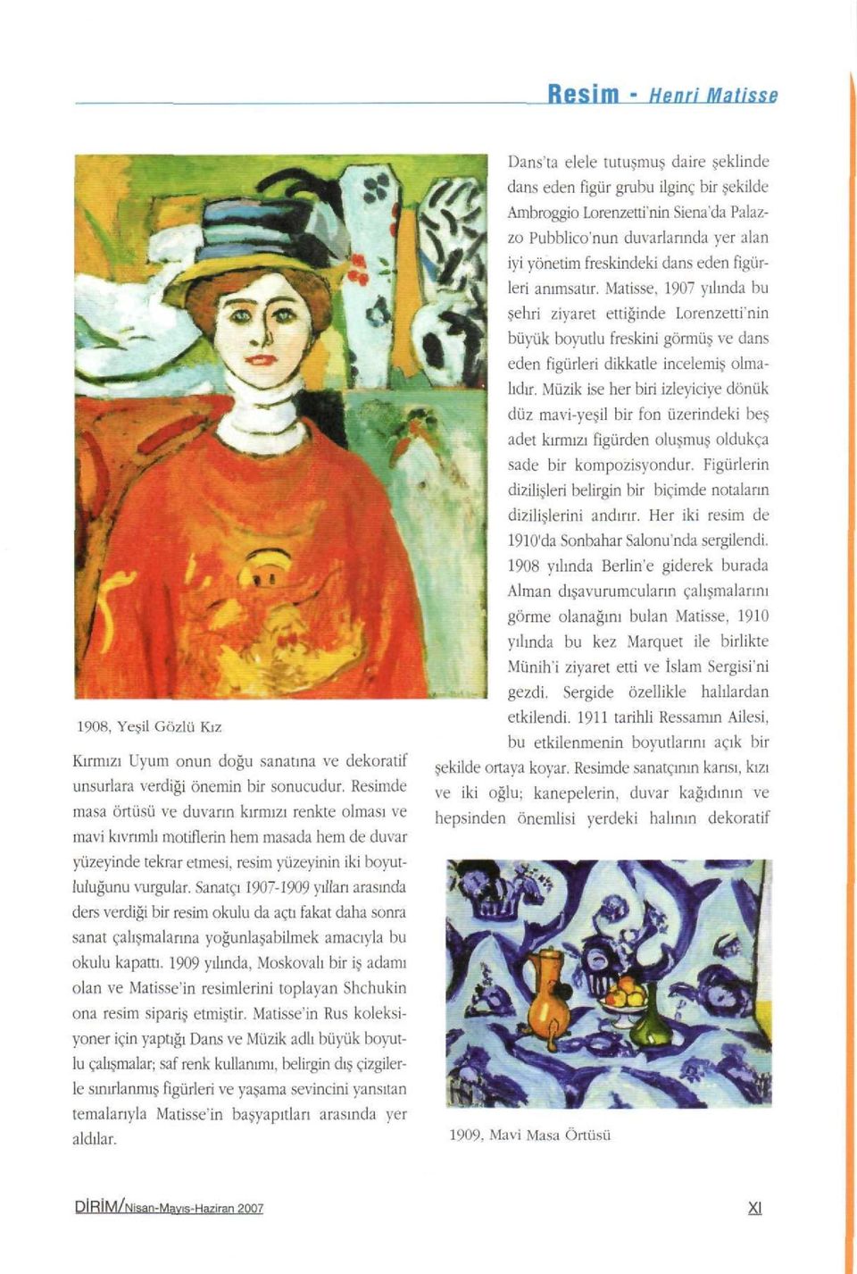 Sanatçı 1907-1909 yılları arasında ders verdiği bir resim okulu da açtı fakat daha sonra sanat çalışmalarına yoğunlaşabilmek amacıyla bu okulu kapattı.