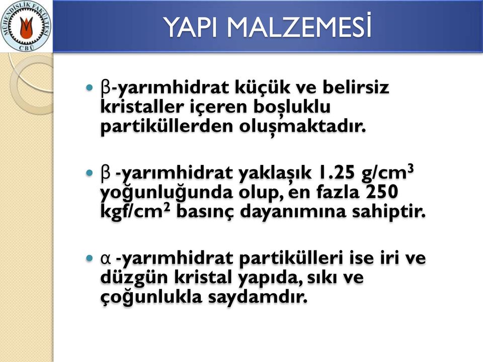 25 g/cm 3 yoğunluğunda olup, en fazla 250 kgf/cm 2 basınç dayanımına