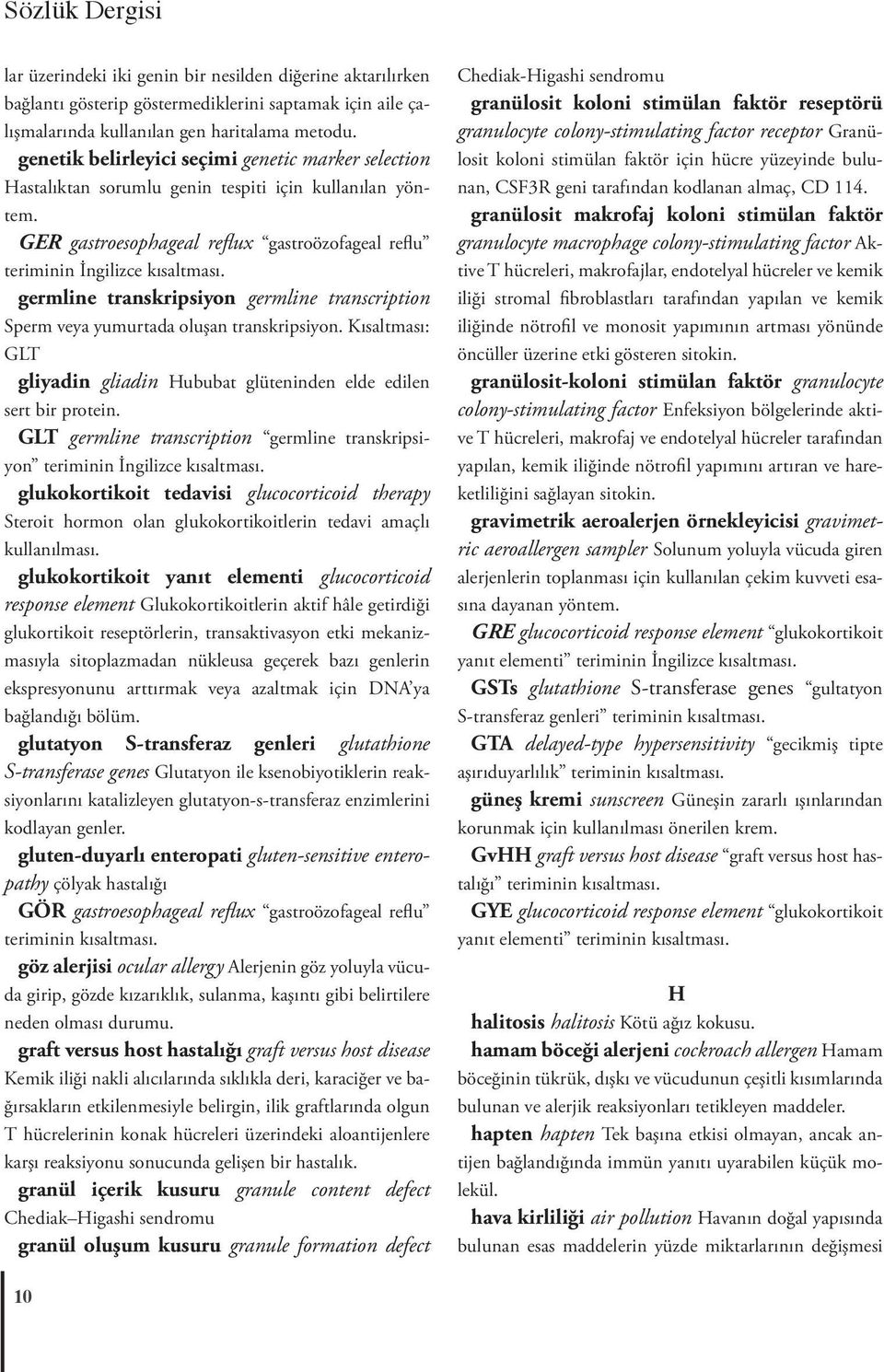 germline transkripsiyon germline transcription Sperm veya yumurtada oluşan transkripsiyon. Kısaltması: GLT gliyadin gliadin Hububat glüteninden elde edilen sert bir protein.