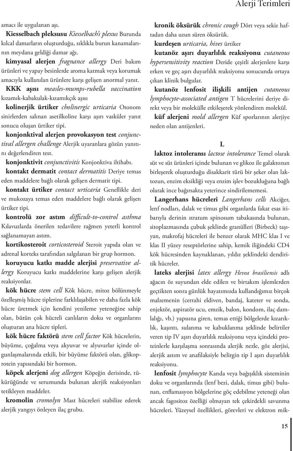 KKK aşısı measles-mumps-rubella vaccination kızamık-kabakulak-kızamıkçık aşısı kolinerjik ürtiker cholinergic urticaria Otonom sinirlerden salınan asetilkoline karşı aşırı vasküler yanıt sonucu