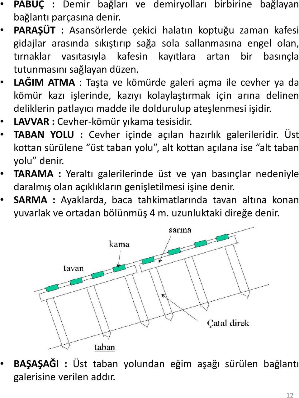 sağlayan düzen. LAĞIM ATMA : Taşta ve kömürde galeri açma ile cevher ya da kömür kazı işlerinde, kazıyı kolaylaştırmak için arına delinen deliklerin patlayıcı madde ile doldurulup ateşlenmesi işidir.