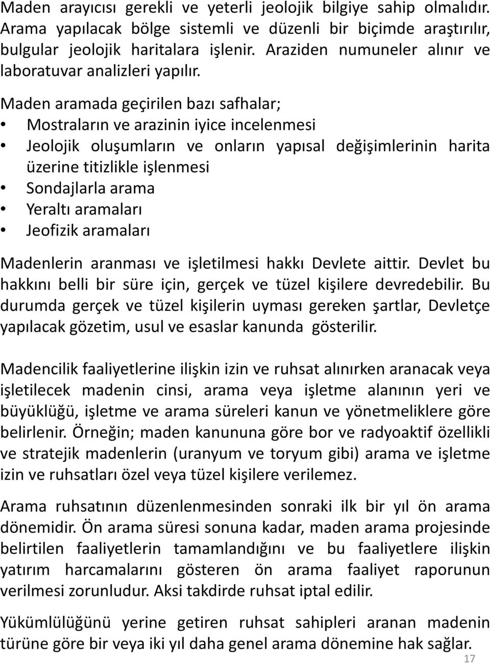 Maden aramada geçirilen bazı safhalar; Mostraların ve arazinin iyice incelenmesi Jeolojik oluşumların ve onların yapısal değişimlerinin harita üzerine titizlikle işlenmesi Sondajlarla arama Yeraltı