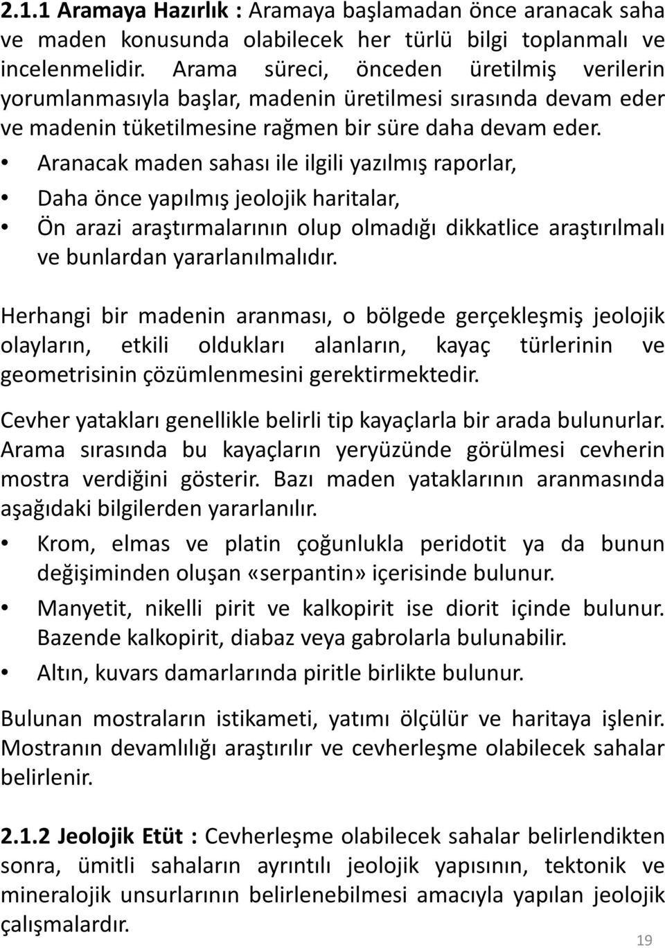 Aranacak maden sahası ile ilgili yazılmış raporlar, Daha önce yapılmış jeolojik haritalar, Ön arazi araştırmalarının olup olmadığı dikkatlice araştırılmalı ve bunlardan yararlanılmalıdır.