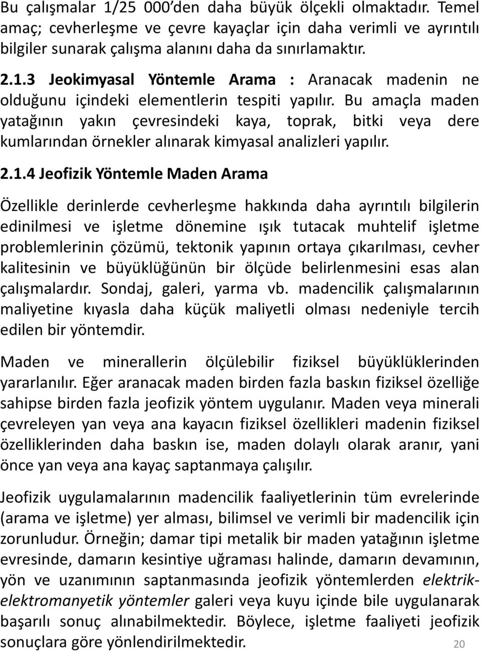 4 Jeofizik Yöntemle Maden Arama Özellikle derinlerde cevherleşme hakkında daha ayrıntılı bilgilerin edinilmesi ve işletme dönemine ışık tutacak muhtelif işletme problemlerinin çözümü, tektonik