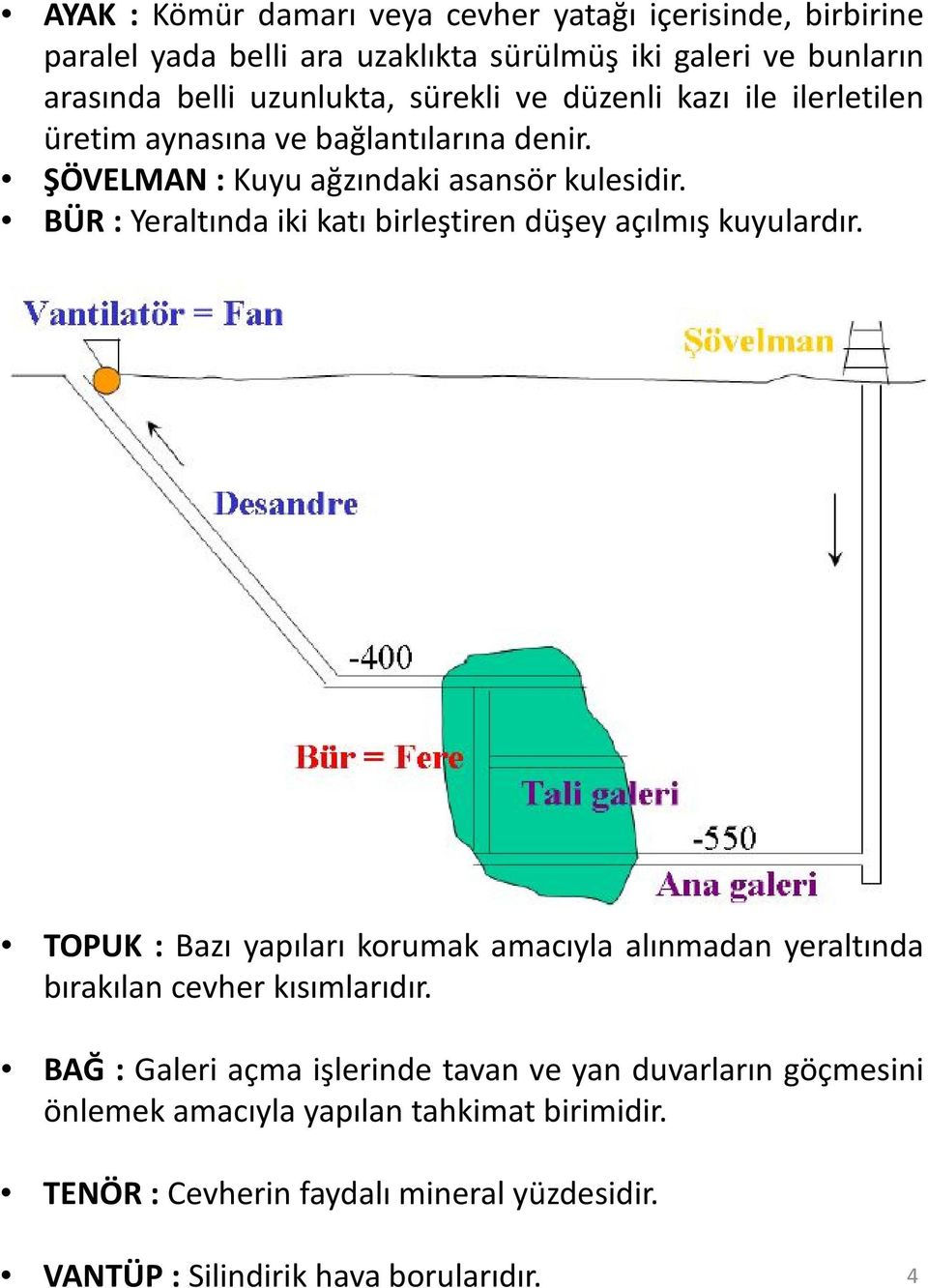 BÜR : Yeraltında iki katı birleştiren düşey açılmış kuyulardır. TOPUK : Bazı yapıları korumak amacıyla alınmadan yeraltında bırakılan cevher kısımlarıdır.