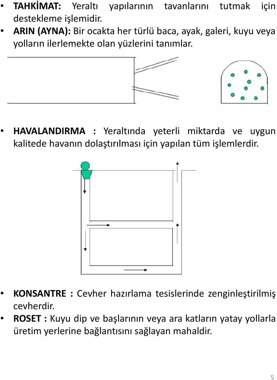 HAVALANDIRMA : Yeraltında yeterli miktarda ve uygun kalitede havanın dolaştırılması için yapılan tüm işlemlerdir.