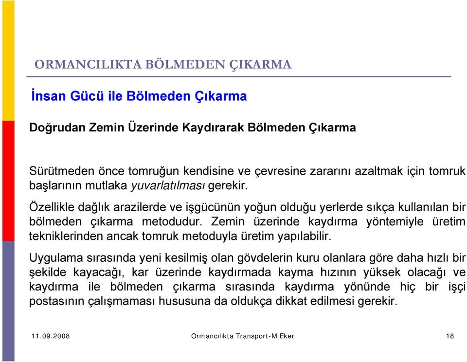 Zemin üzerinde kaydırma yöntemiyle üretim tekniklerinden ancak tomruk metoduyla üretim yapılabilir.