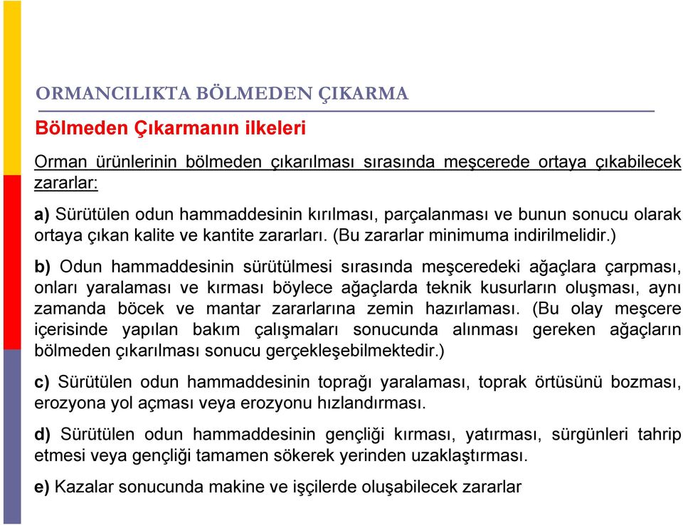 ) b) Odun hammaddesinin sürütülmesi sırasında meşceredeki ağaçlara çarpması, onları yaralaması ve kırması böylece ağaçlarda teknik kusurların oluşması, aynı zamanda böcek ve mantar zararlarına zemin