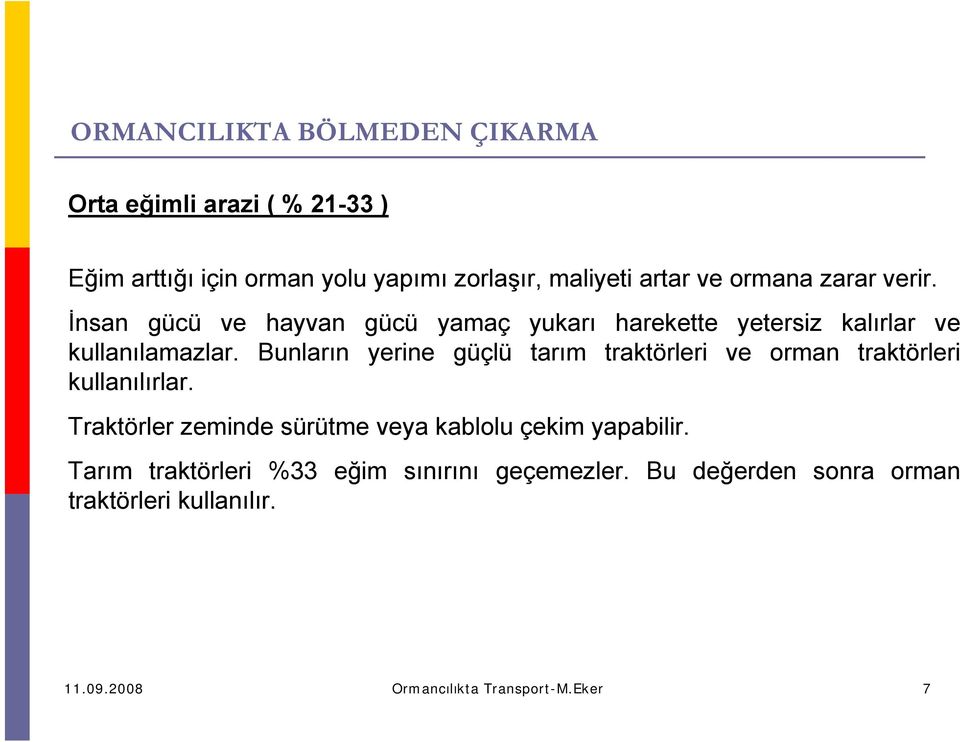 Bunların yerine güçlü tarım traktörleri ve orman traktörleri kullanılırlar.