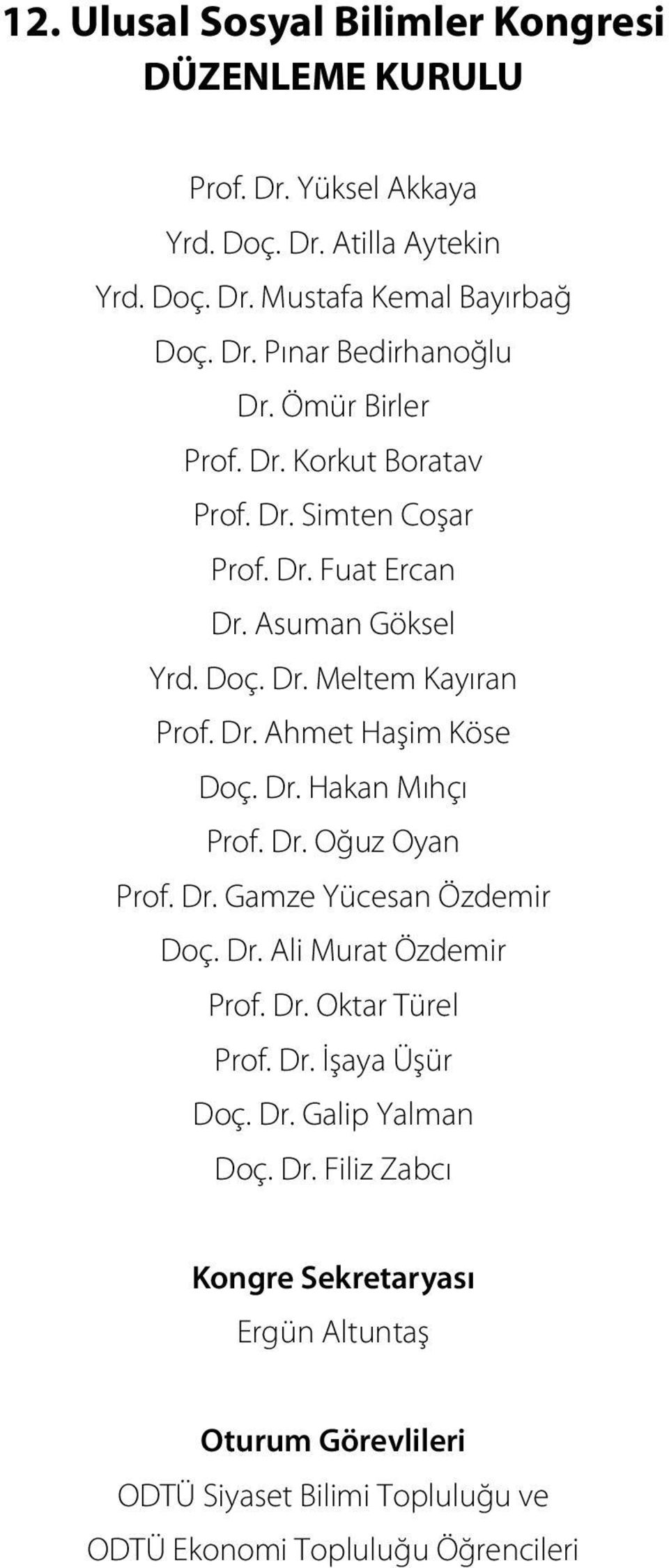 Dr. Hakan Mıhçı Prof. Dr. Oğuz Oyan Prof. Dr. Gamze Yücesan Özdemir Doç. Dr. Ali Murat Özdemir Prof. Dr. Oktar Türel Prof. Dr. İşaya Üşür Doç. Dr. Galip Yalman Doç.