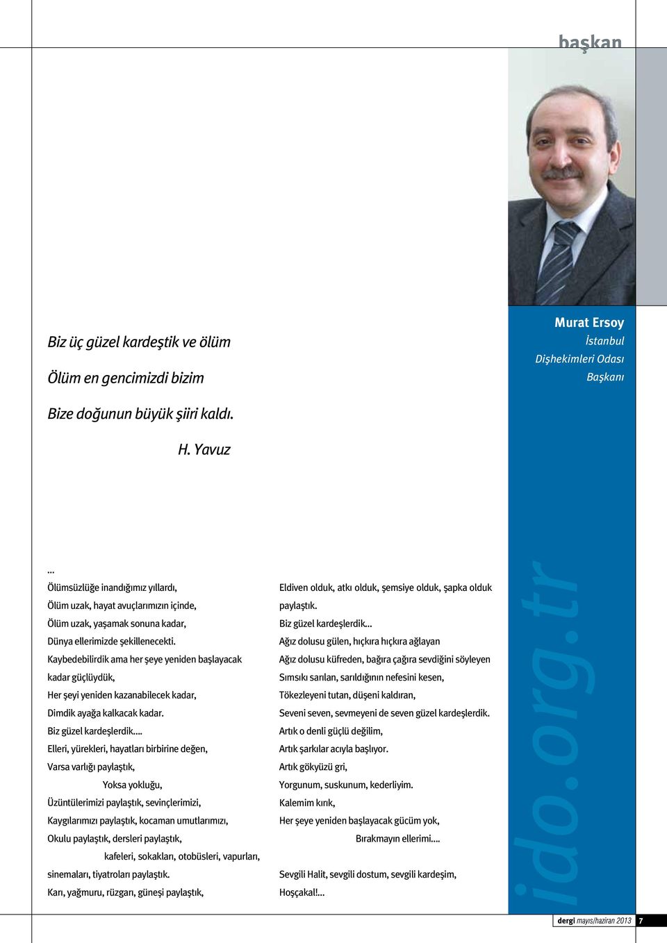 Kaybedebilirdik ama her şeye yeniden başlayacak kadar güçlüydük, Her şeyi yeniden kazanabilecek kadar, Dimdik ayağa kalkacak kadar. Biz güzel kardeşlerdik.