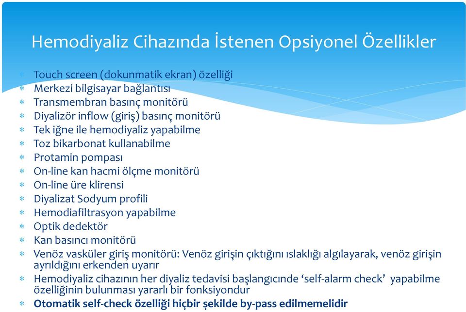 Hemodiafiltrasyon yapabilme Optik dedektör Kan basıncı monitörü Venöz vasküler giriş monitörü: Venöz girişin çıktığını ıslaklığı algılayarak, venöz girişin ayrıldığını erkenden