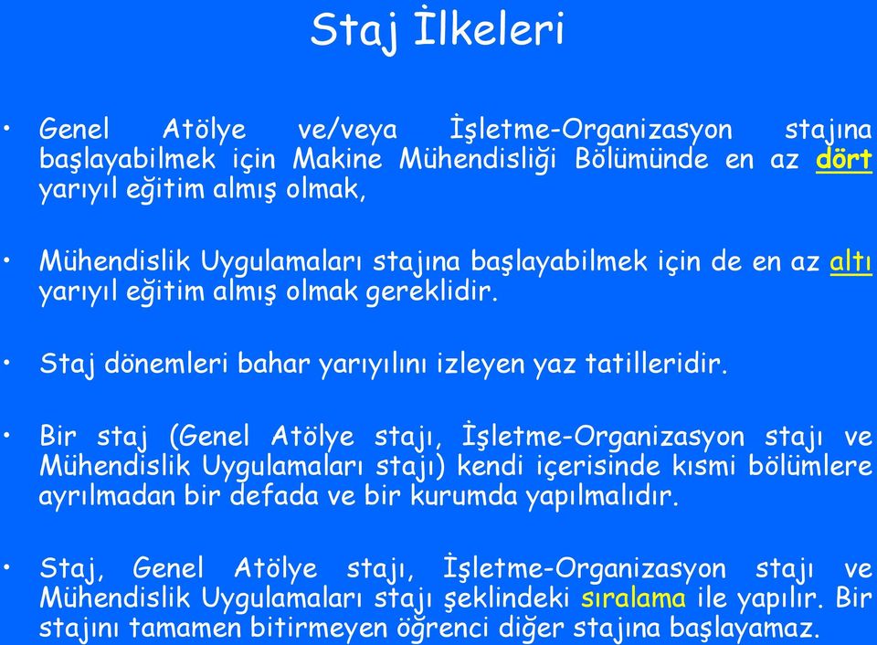 Bir staj (Genel Atölye stajı, İşletme-Organizasyon stajı ve Mühendislik Uygulamaları stajı) kendi içerisinde kısmi bölümlere ayrılmadan bir defada ve bir kurumda