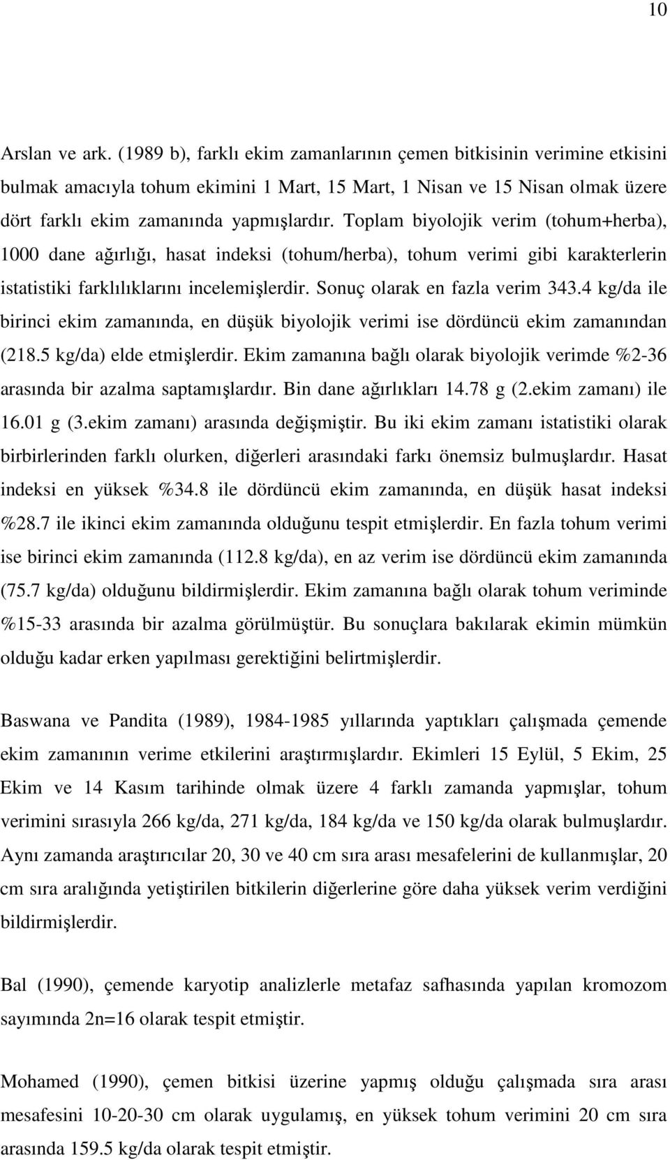 Toplam biyolojik verim (tohum+herba), 1000 dane ağırlığı, hasat indeksi (tohum/herba), tohum verimi gibi karakterlerin istatistiki farklılıklarını incelemişlerdir. Sonuç olarak en fazla verim 343.