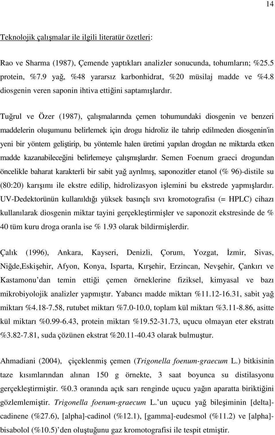 Tuğrul ve Özer (1987), çalışmalarında çemen tohumundaki diosgenin ve benzeri maddelerin oluşumunu belirlemek için drogu hidroliz ile tahrip edilmeden diosgenin'in yeni bir yöntem geliştirip, bu