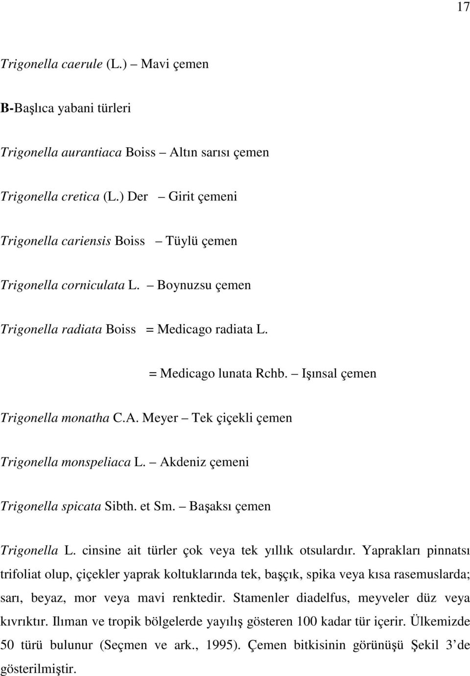 Işınsal çemen Trigonella monatha C.A. Meyer Tek çiçekli çemen Trigonella monspeliaca L. Akdeniz çemeni Trigonella spicata Sibth. et Sm. Başaksı çemen Trigonella L.