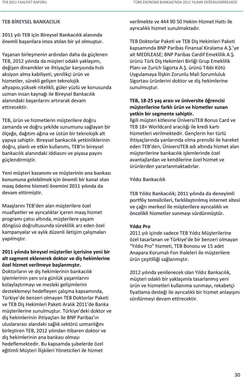 sürekli gelişen teknolojik altyapısı,yüksek nitelikli, güler yüzlü ve konusunda uzman insan kaynağı ile Bireysel Bankacılık alanındaki başarılarını artırarak devam ettirecektir.