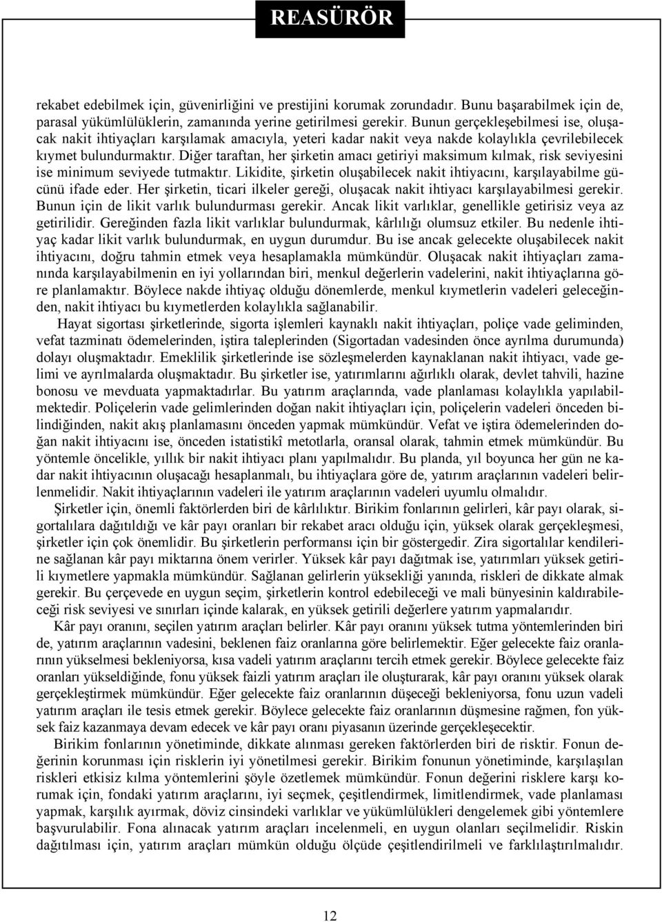 Diğer taraftan, her şirketin amacı getiriyi maksimum kılmak, risk seviyesini ise minimum seviyede tutmaktır. Likidite, şirketin oluşabilecek nakit ihtiyacını, karşılayabilme gücünü ifade eder.