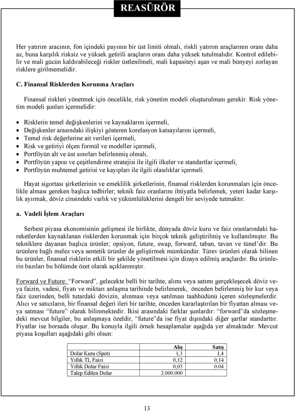 Finansal Risklerden Korunma Araçları Finansal riskleri yönetmek için öncelikle, risk yönetim modeli oluşturulması gerekir.