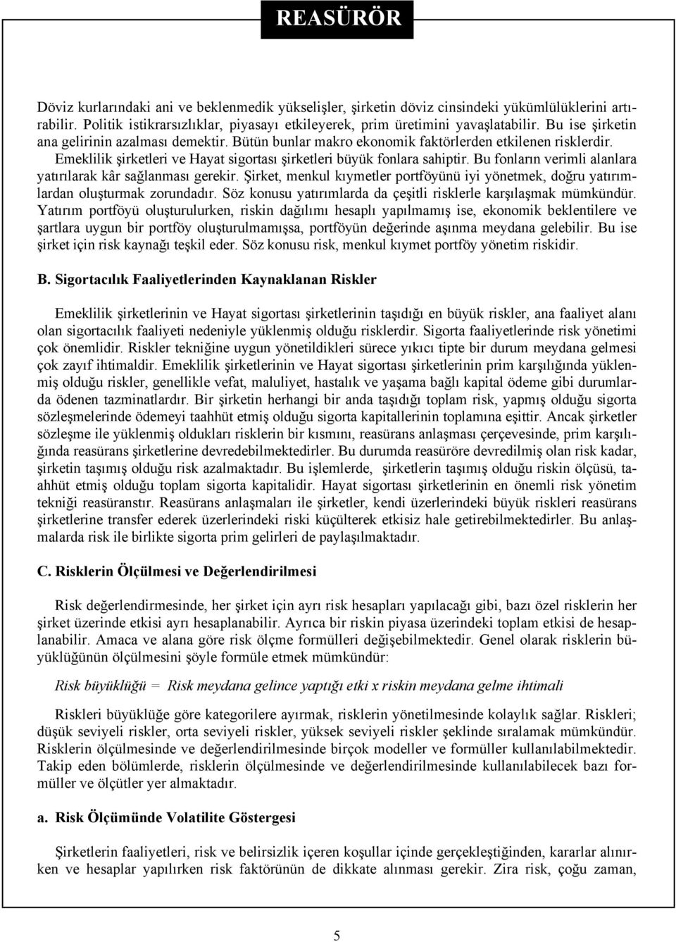 Bu fonların verimli alanlara yatırılarak kâr sağlanması gerekir. Şirket, menkul kıymetler portföyünü iyi yönetmek, doğru yatırımlardan oluşturmak zorundadır.