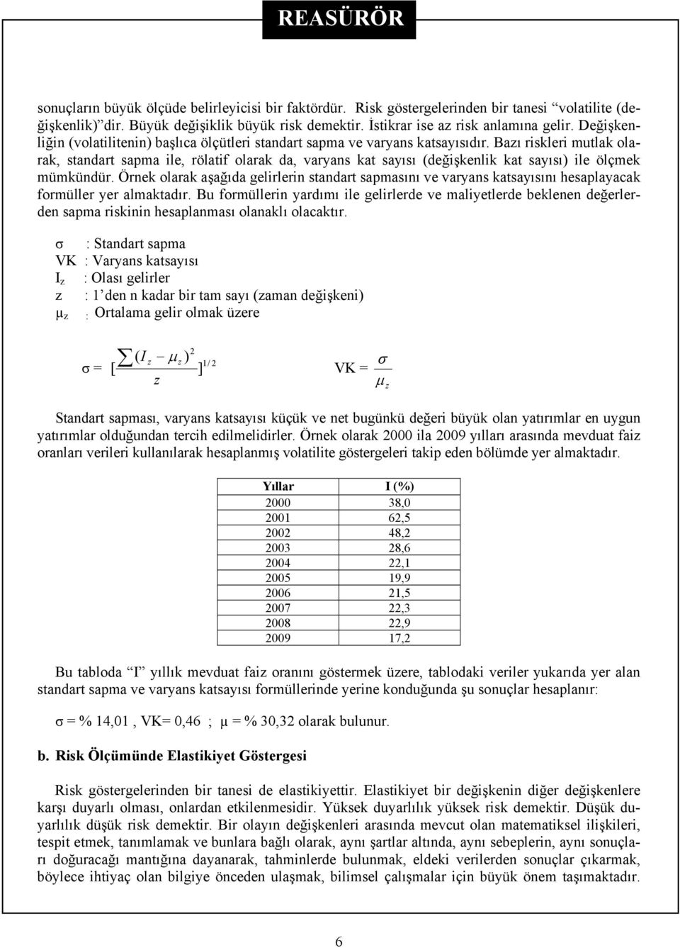 Bazı riskleri mutlak olarak, standart sapma ile, rölatif olarak da, varyans kat sayısı (değişkenlik kat sayısı) ile ölçmek mümkündür.