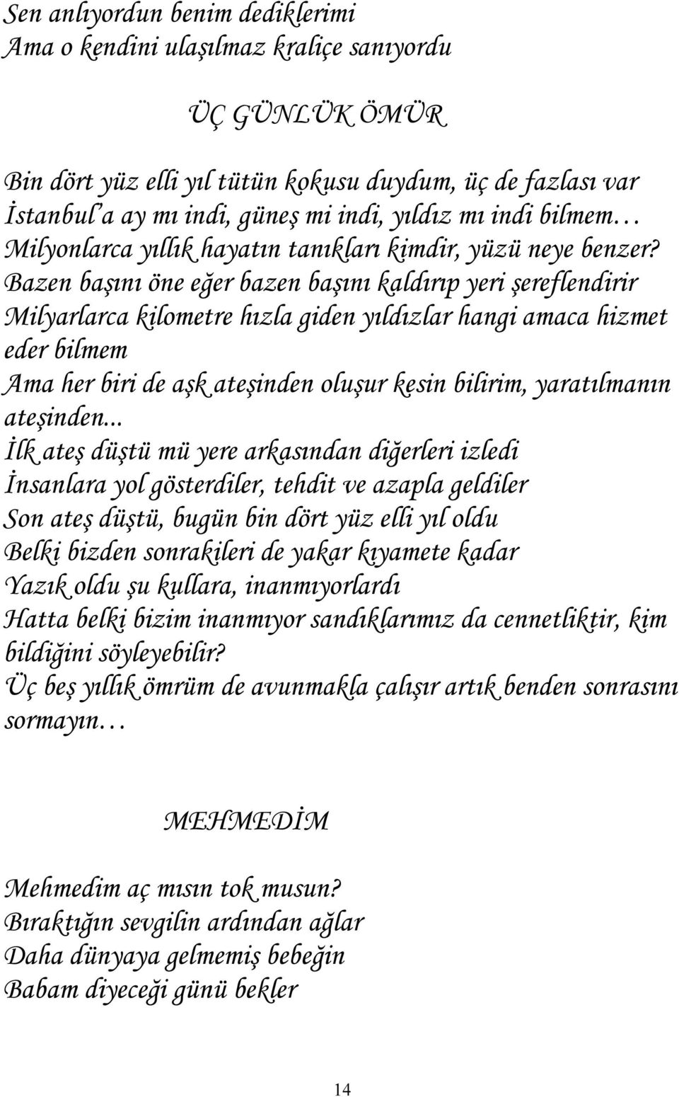 Bazen başını öne eğer bazen başını kaldırıp yeri şereflendirir Milyarlarca kilometre hızla giden yıldızlar hangi amaca hizmet eder bilmem Ama her biri de aşk ateşinden oluşur kesin bilirim,