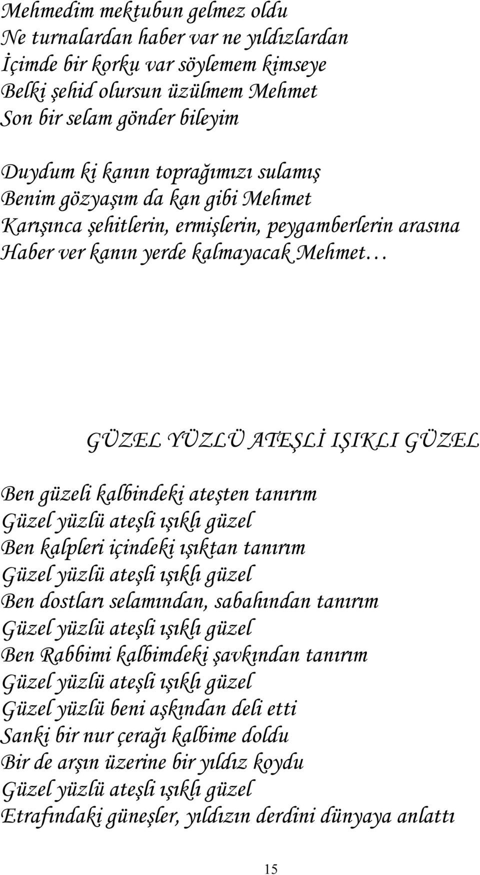 kalbindeki ateşten tanırım Güzel yüzlü ateşli ışıklı güzel Ben kalpleri içindeki ışıktan tanırım Güzel yüzlü ateşli ışıklı güzel Ben dostları selamından, sabahından tanırım Güzel yüzlü ateşli ışıklı