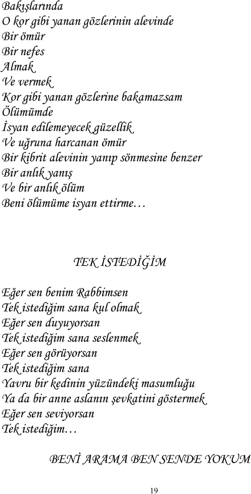 ettirme TEK İSTEDİĞİM Eğer sen benim Rabbimsen Tek istediğim sana kul olmak Eğer sen duyuyorsan Tek istediğim sana seslenmek Eğer sen görüyorsan