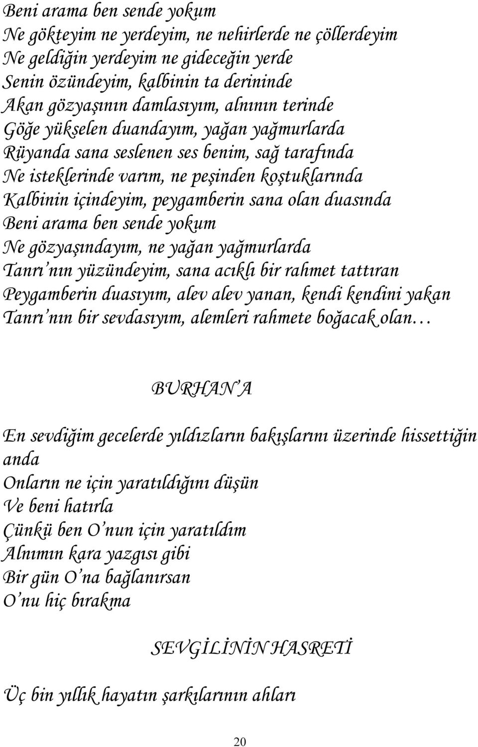 Beni arama ben sende yokum Ne gözyaşındayım, ne yağan yağmurlarda Tanrı nın yüzündeyim, sana acıklı bir rahmet tattıran Peygamberin duasıyım, alev alev yanan, kendi kendini yakan Tanrı nın bir