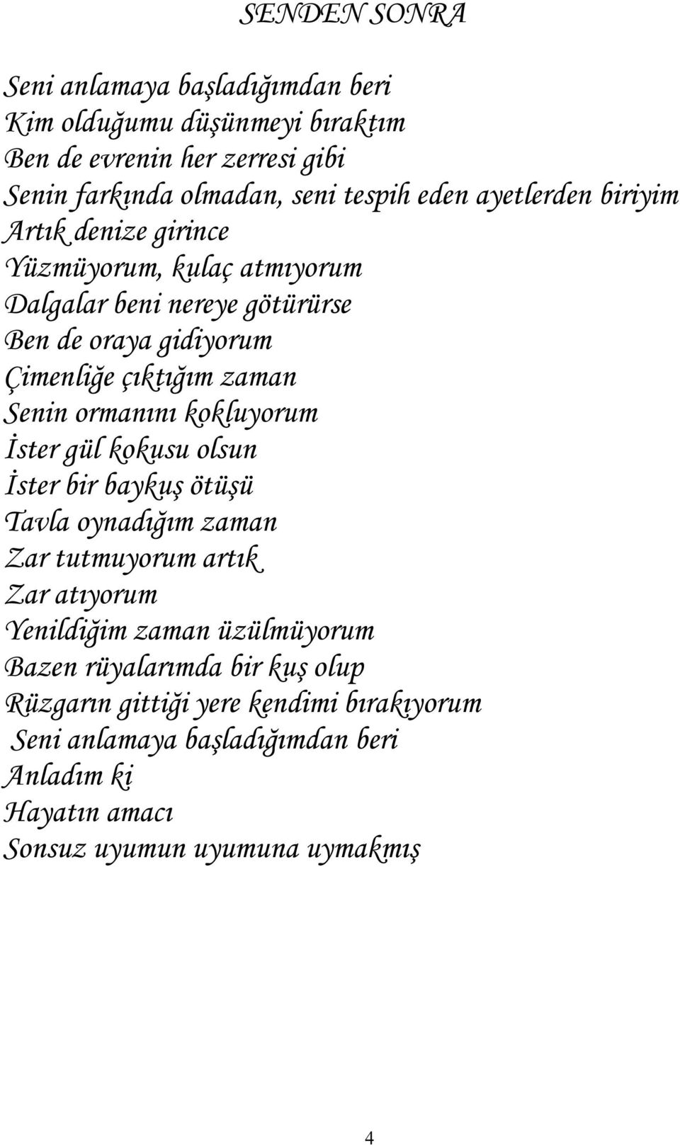 ormanını kokluyorum İster gül kokusu olsun İster bir baykuş ötüşü Tavla oynadığım zaman Zar tutmuyorum artık Zar atıyorum Yenildiğim zaman üzülmüyorum