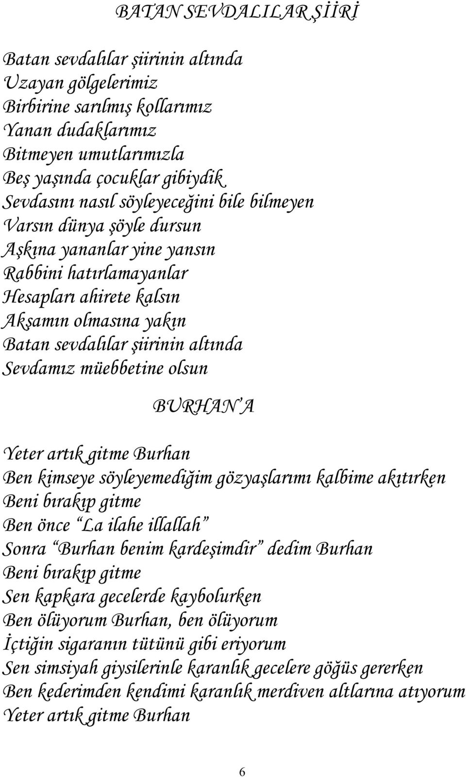 müebbetine olsun BURHAN A Yeter artık gitme Burhan Ben kimseye söyleyemediğim gözyaşlarımı kalbime akıtırken Beni bırakıp gitme Ben önce La ilahe illallah Sonra Burhan benim kardeşimdir dedim Burhan