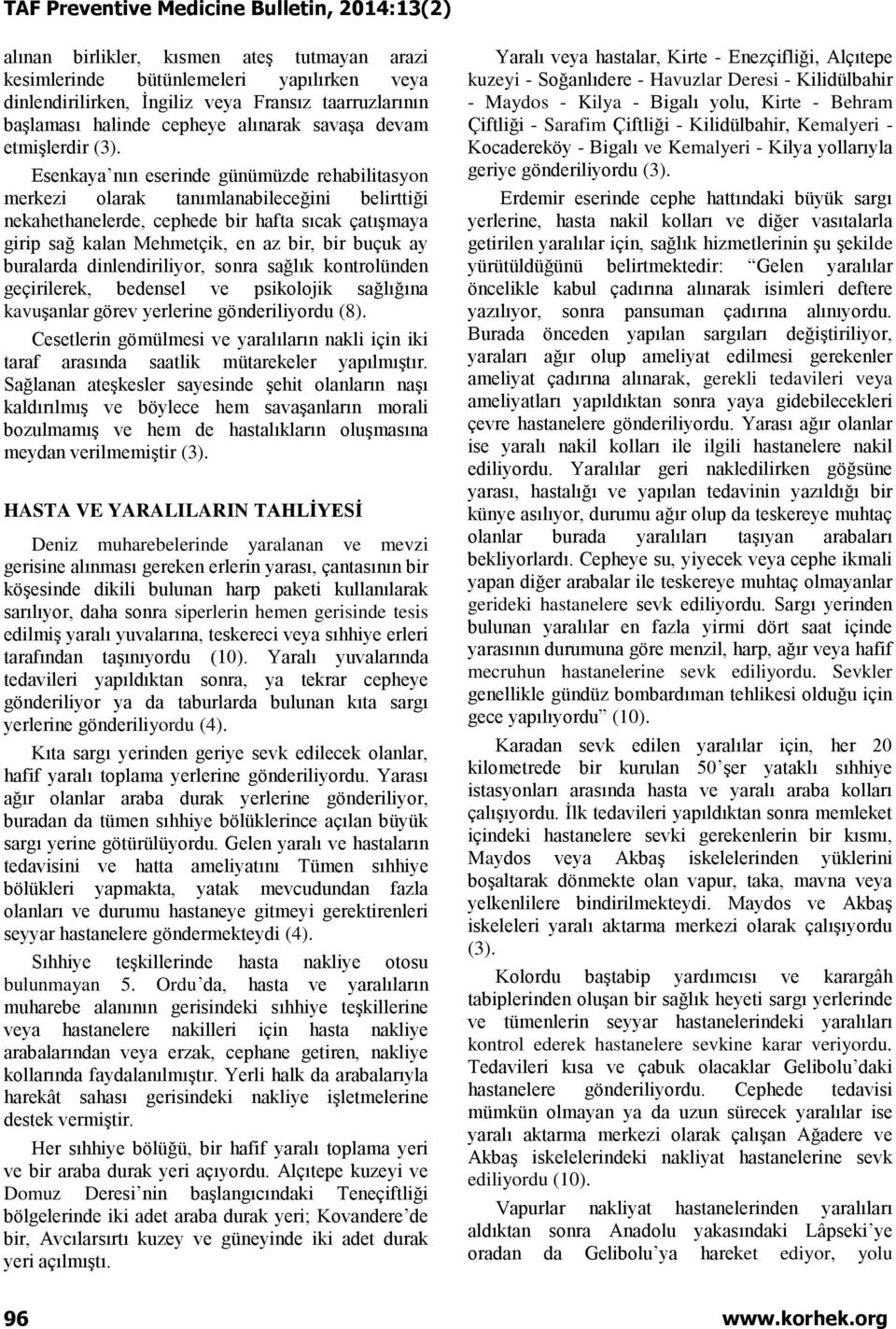 Esenkaya nın eserinde günümüzde rehabilitasyon merkezi olarak tanımlanabileceğini belirttiği nekahethanelerde, cephede bir hafta sıcak çatışmaya girip sağ kalan Mehmetçik, en az bir, bir buçuk ay