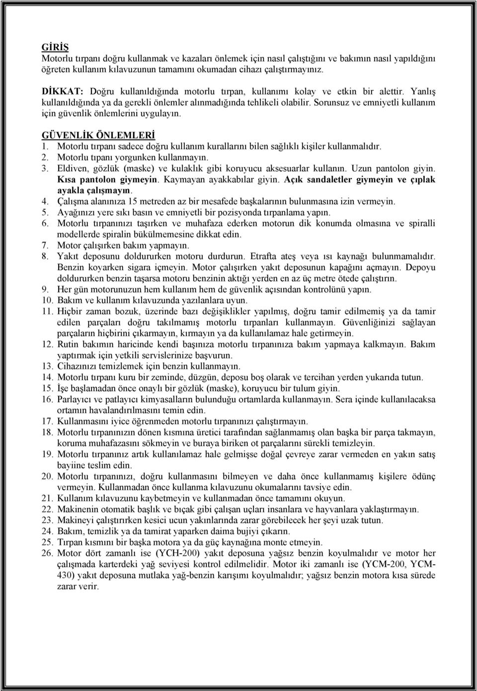 Sorunsuz ve emniyetli kullanım için güvenlik önlemlerini uygulayın. GÜVENLİK ÖNLEMLERİ 1. Motorlu tırpanı sadece doğru kullanım kurallarını bilen sağlıklı kişiler kullanmalıdır. 2.