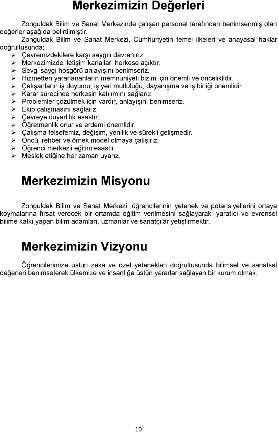 Sevgi saygı hoşgörü anlayışını benimseriz. Hizmetten yararlananların memnuniyeti bizim için önemli ve önceliklidir. Çalışanların iş doyumu, iş yeri mutluluğu, dayanışma ve iş birliği önemlidir.