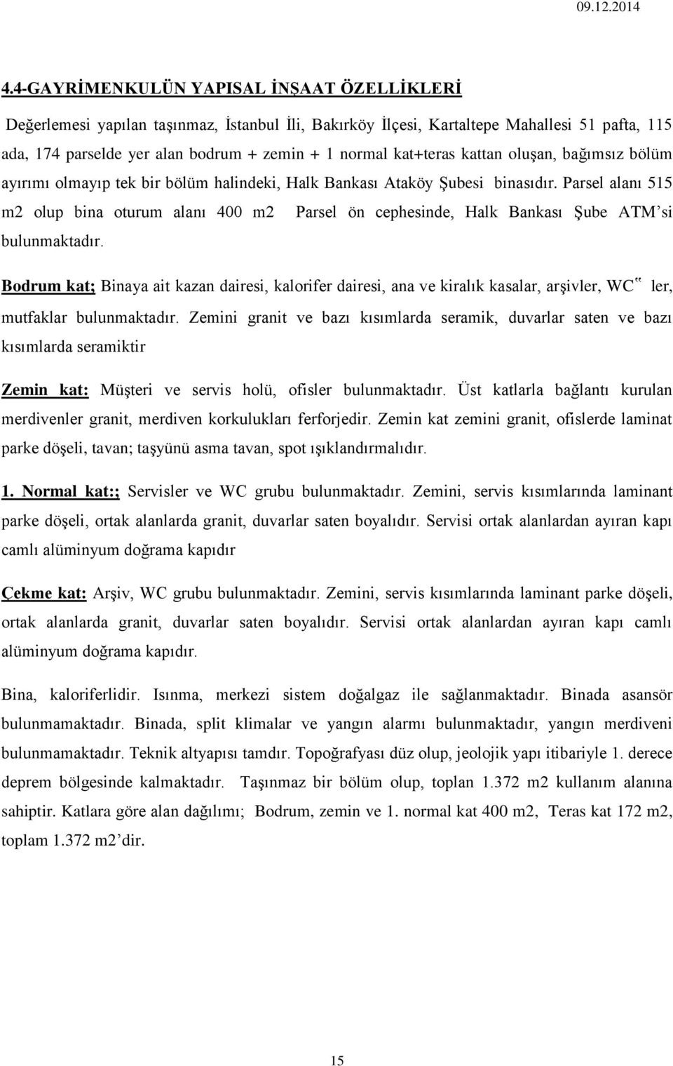 Parsel alanı 515 m2 olup bina oturum alanı 400 m2 Parsel ön cephesinde, Halk Bankası Şube ATM si bulunmaktadır.