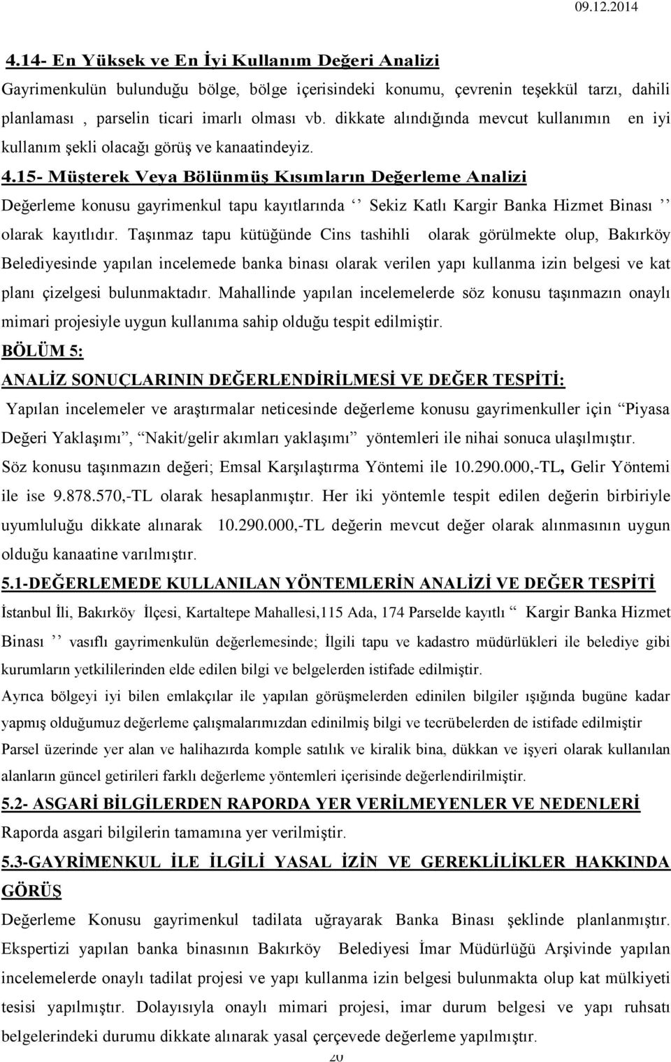 15- Müşterek Veya Bölünmüş Kısımların Değerleme Analizi Değerleme konusu gayrimenkul tapu kayıtlarında Sekiz Katlı Kargir Banka Hizmet Binası olarak kayıtlıdır.