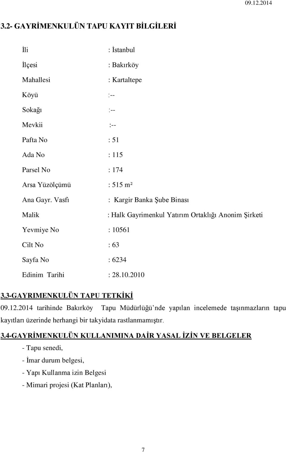 Vasfı Malik : Kargir Banka Şube Binası : Halk Gayrimenkul Yatırım Ortaklığı Anonim Şirketi Yevmiye No : 10561 Cilt No : 63 Sayfa No : 6234 Edinim Tarihi : 28.10.2010 3.