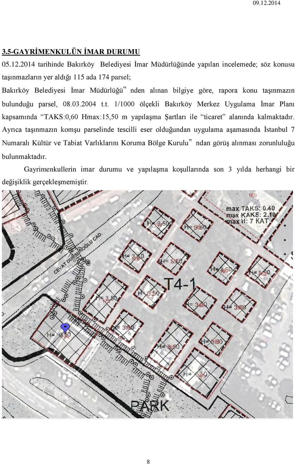 bilgiye göre, rapora konu taşınmazın bulunduğu parsel, 08.03.2004 t.t. 1/1000 ölçekli Bakırköy Merkez Uygulama İmar Planı kapsamında TAKS:0,60 Hmax:15,50 m yapılaşma Şartları ile ticaret alanında kalmaktadır.