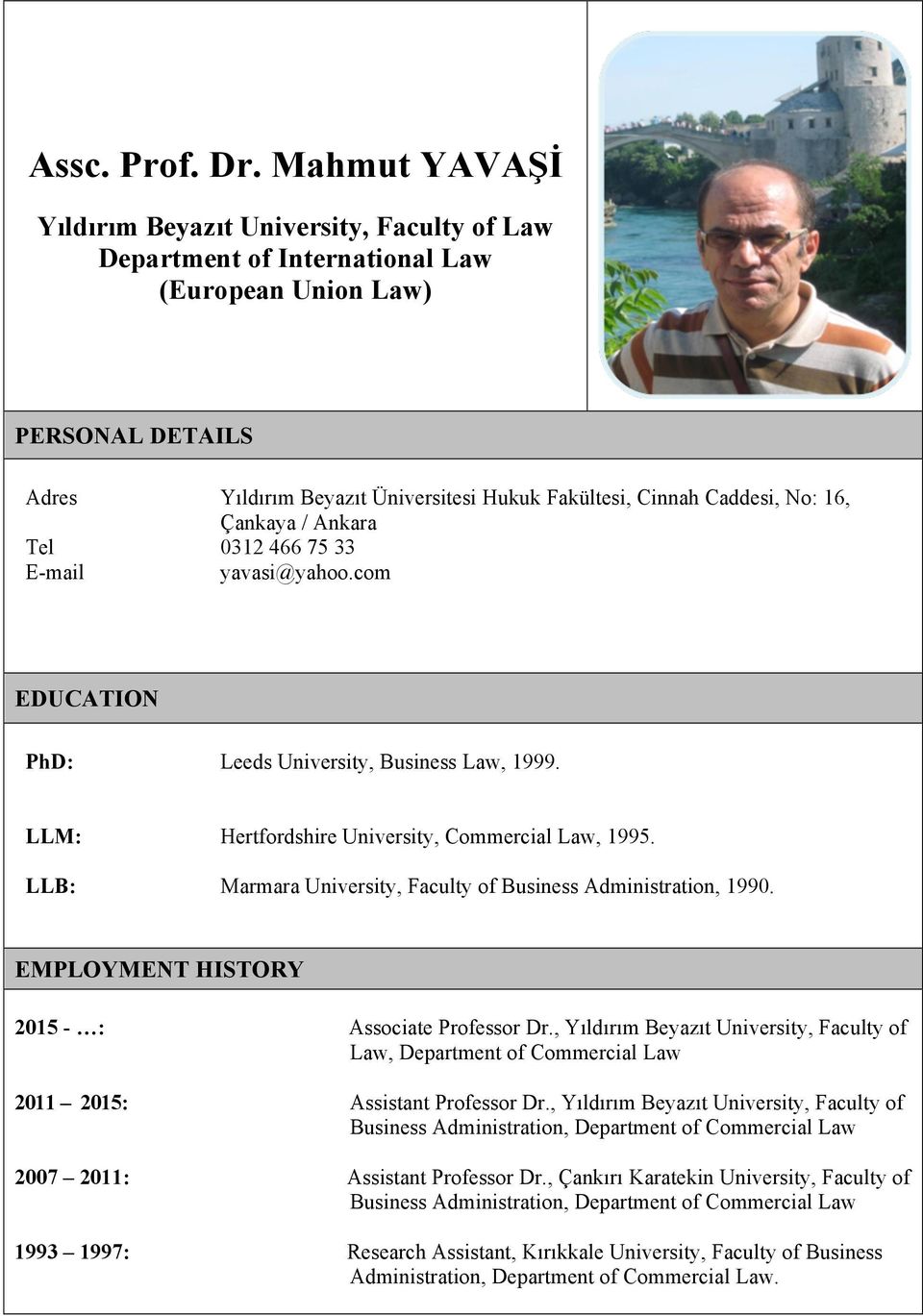 No: 16, Çankaya / Ankara Tel 0312 466 75 33 E-mail yavasi@yahoo.com EDUCATION PhD: Leeds University, Business Law, 1999. LLM: Hertfordshire University, Commercial Law, 1995.