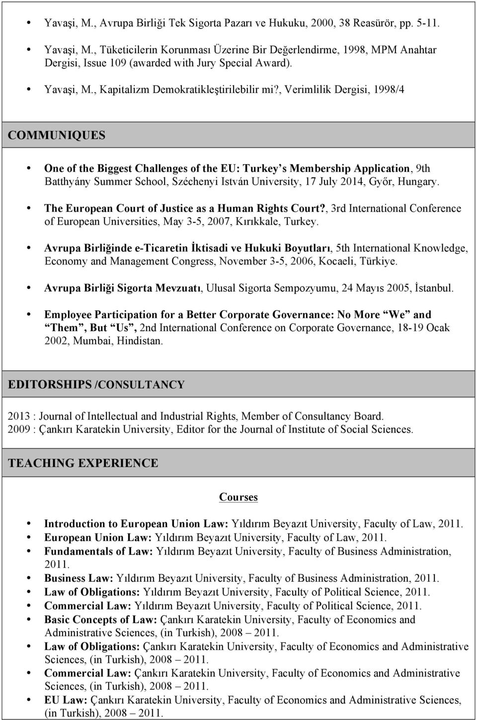 , Verimlilik Dergisi, 1998/4 COMMUNIQUES One of the Biggest Challenges of the EU: Turkey s Membership Application, 9th Batthyány Summer School, Széchenyi István University, 17 July 2014, Győr,