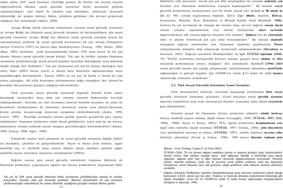 Avrupa Birliği üyelik sürecinde ekonominin yanında sosyal güvenlik sisteminin de Avrupa Birliği üye ülkelerin sosyal güvenlik sistemleri ile bütünleşebilmesi için sosyal güvenlik sisteminin Avrupa